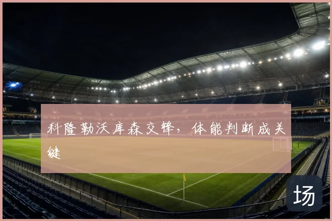科隆勒沃库森交锋,体能判断成关键