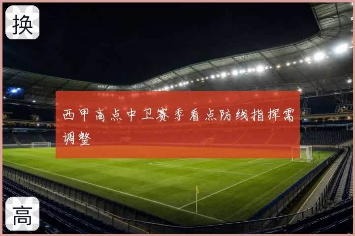 西甲高点中卫赛季看点防线指挥需调整